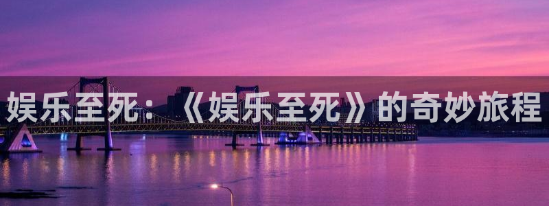 2元彩票vk：娱乐至死：《娱乐至死》的奇妙旅程